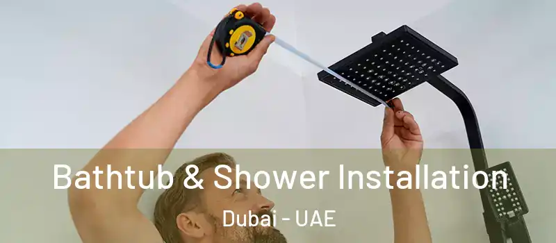  Bathtub & Shower Installation Dubai - UAE