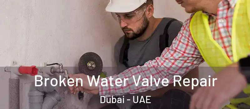  Broken Water Valve Repair Dubai - UAE