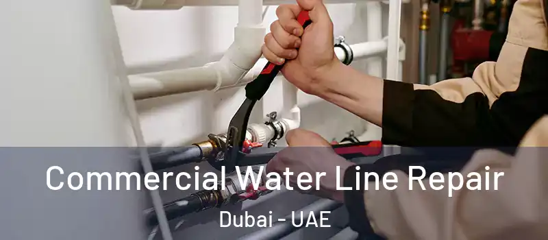  Commercial Water Line Repair Dubai - UAE